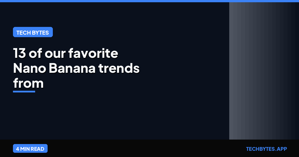 13 of our favorite Nano Banana trends from 2025: AI Insights | Tech Bytes