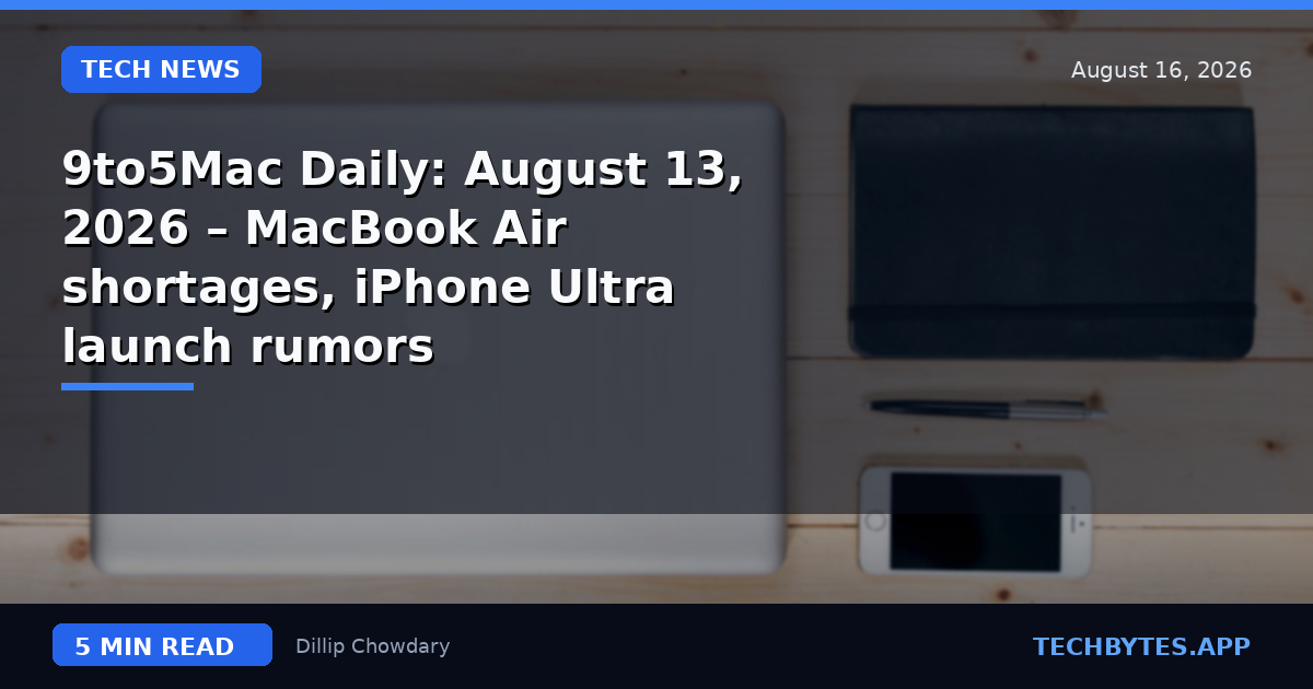 9to5Mac Daily: August 13, 2026 – MacBook Air shortages, iPhone Ultra launch rumors