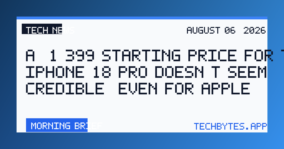A $1,399 starting price for the iPhone 18 Pro doesn’t seem credible, even for Apple