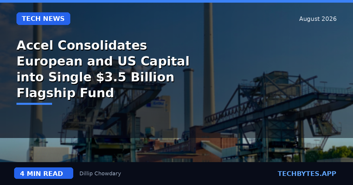 Accel Consolidates European and US Capital into Single $3.5 Billion Flagship Fund
