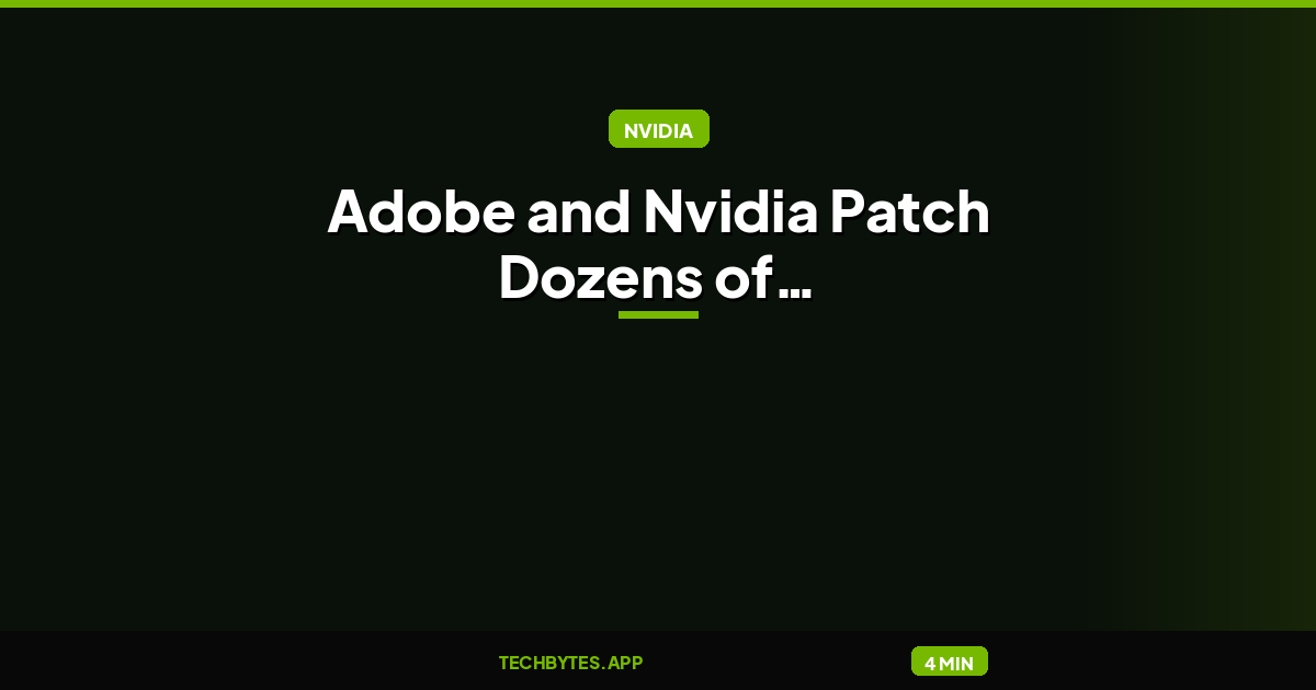 Adobe and Nvidia Patch Dozens of Vulnerabilities