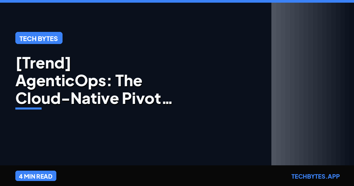 [Trend] AgenticOps: The Cloud-Native Pivot of 2026
