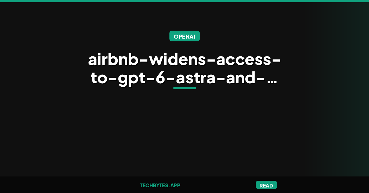 Airbnb widens access to GPT-6 Astra and OpenAI frontier models