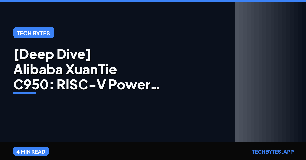 [Deep Dive] Alibaba XuanTie C950: RISC-V Power for Agentic AI