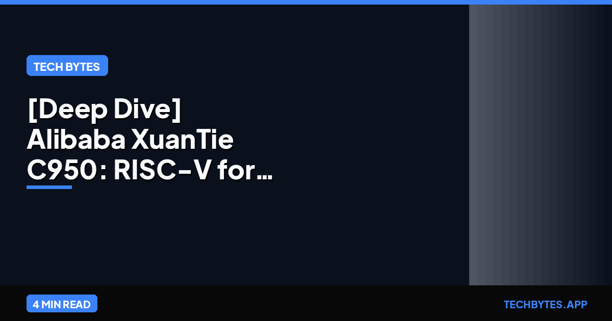 [Deep Dive] Alibaba XuanTie C950: RISC-V for 100B+ Models