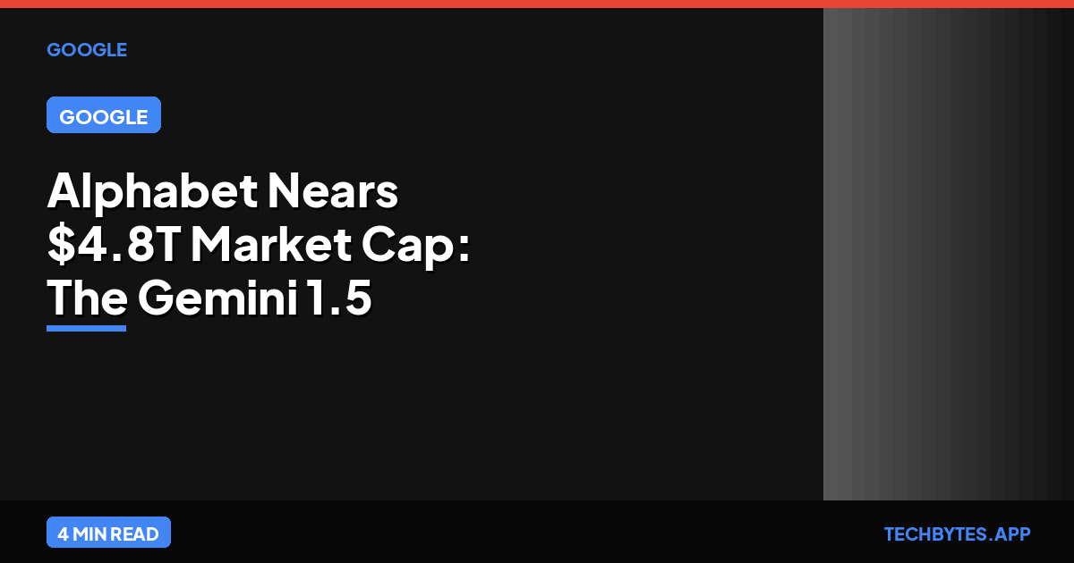 Alphabet Nears $4.8T Market Cap: The Gemini 1.5 Success Story | Tech Bytes