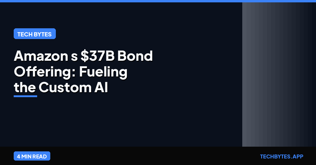 Amazon's $37B Bond Offering: Fueling the Custom AI Silicon & Data Center War | Tech Bytes