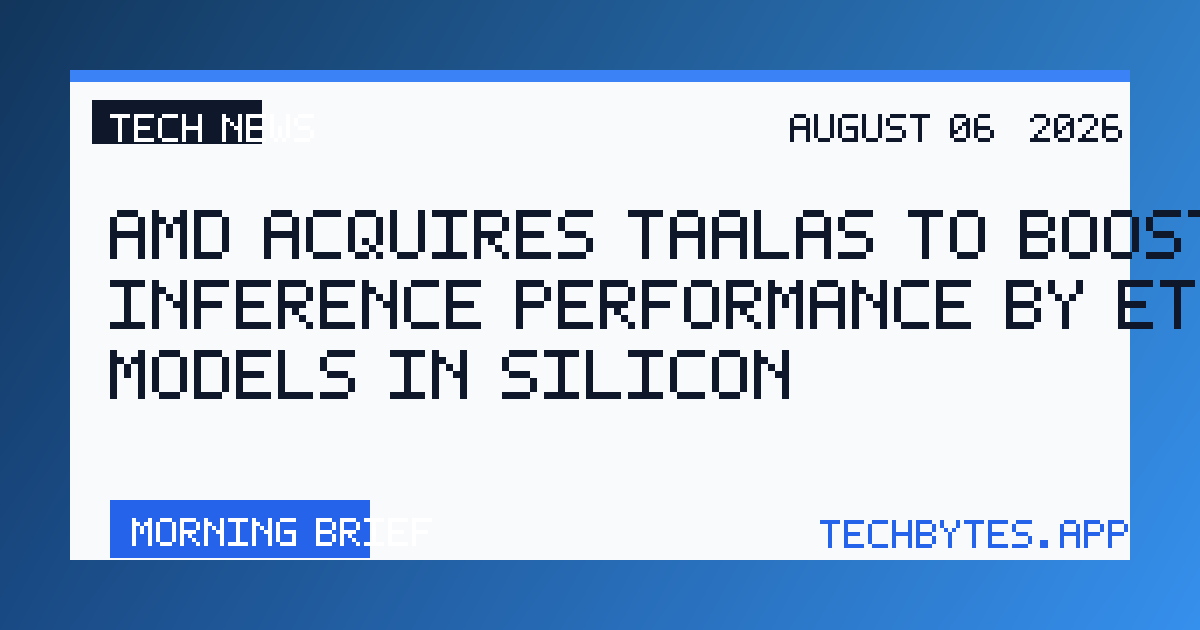 AMD acquires Taalas to boost inference performance by etching models in silicon