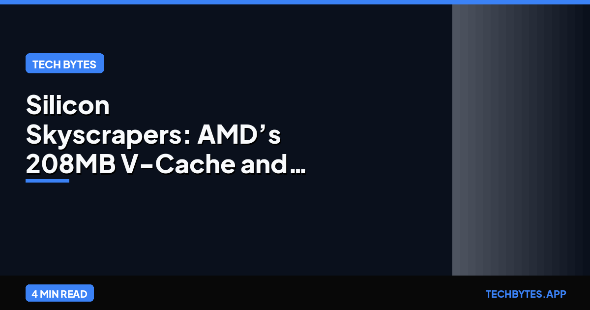 Silicon Skyscrapers: AMD’s 208MB V-Cache and the AI Inference Frontier