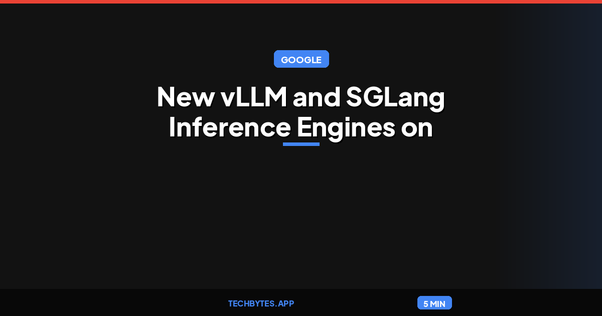 Google announces New vLLM and SGLang Inference Engines on TPU