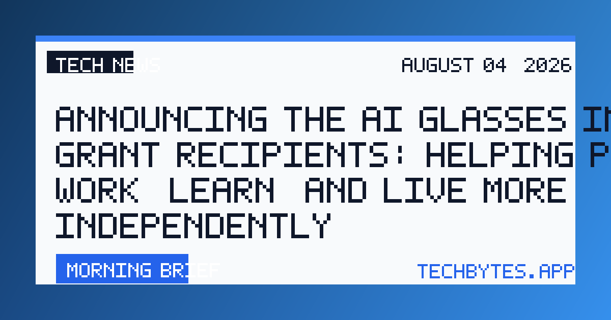 Announcing the AI Glasses Impact Grant Recipients: Helping People Work, Learn, and Live More Independently