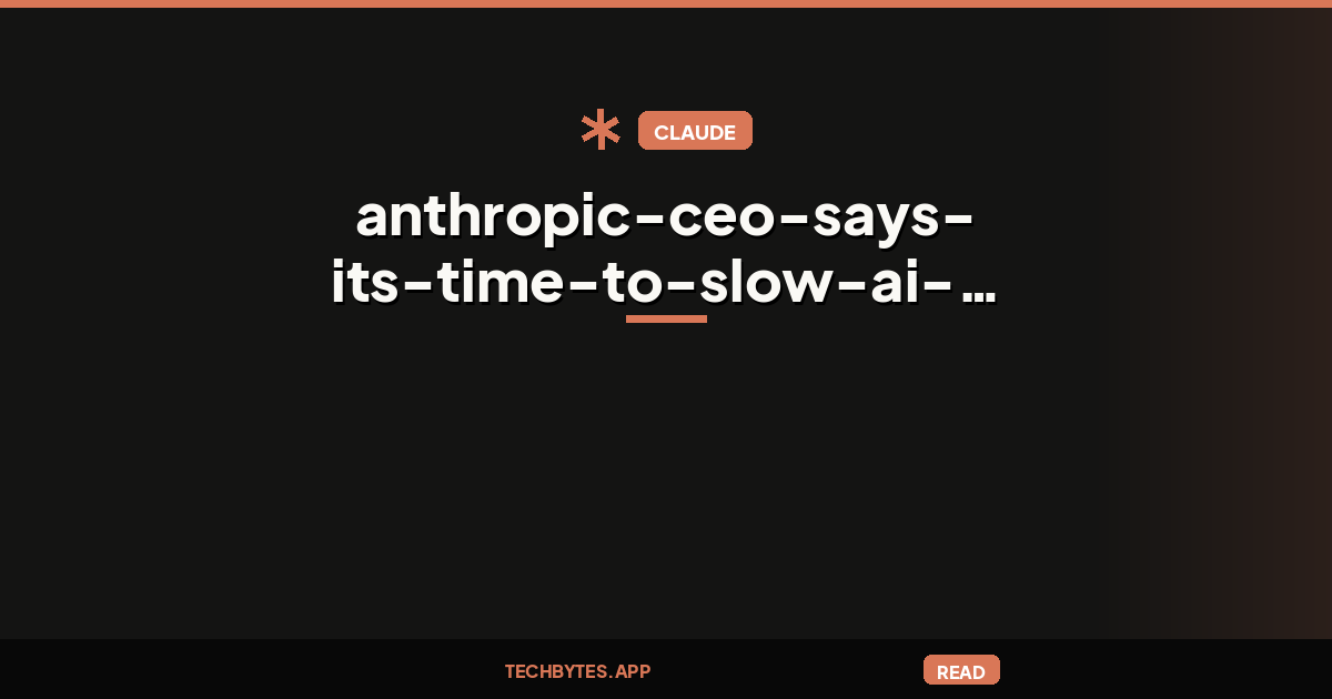 Anthropic CEO Says It's Time to Slow AI Model Advances