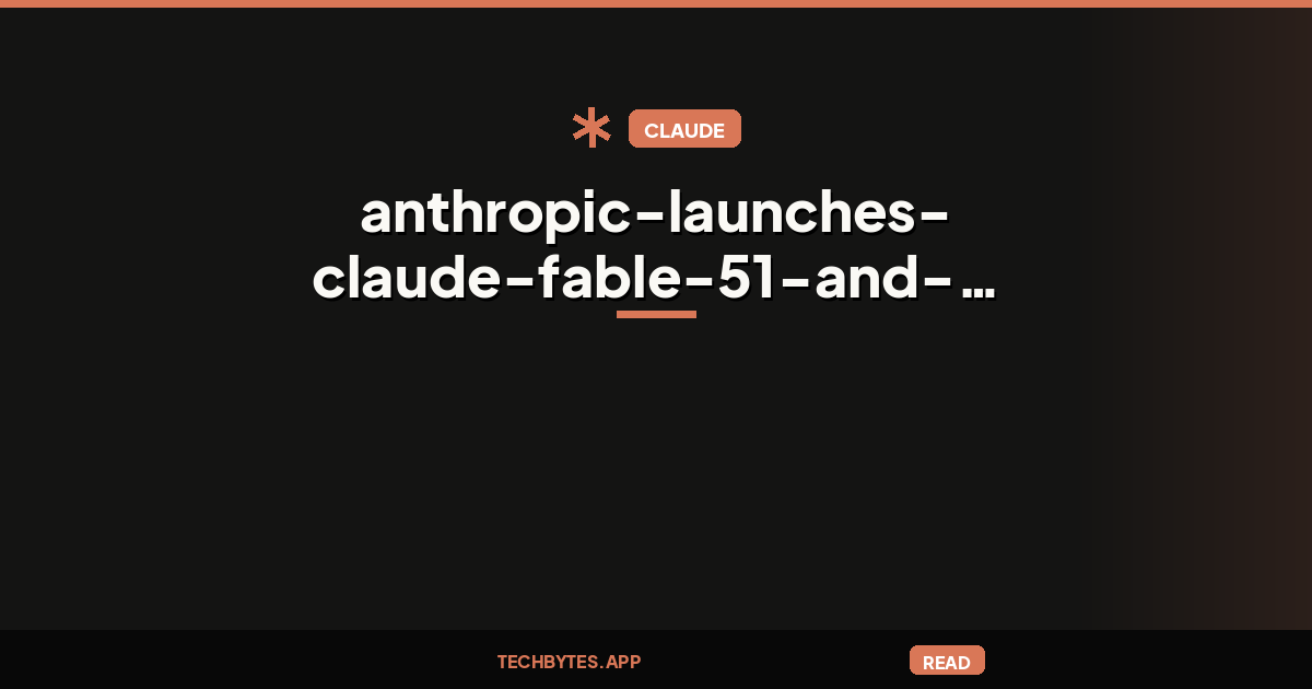 Anthropic launches Claude Fable 5.1 and says it’s up to 45 percent