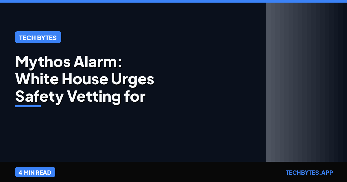 Mythos Alarm: White House Urges Safety Vetting for Frontier AI