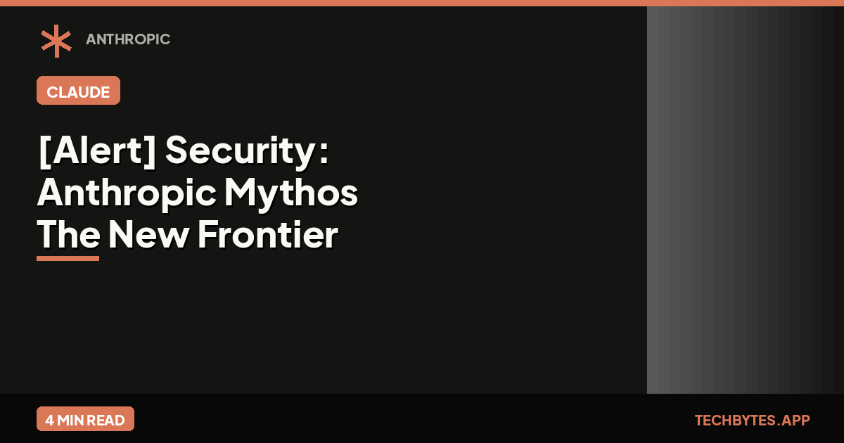 [Alert] Security: Anthropic Mythos & The New Frontier of Vulnerability Research | Tech Bytes