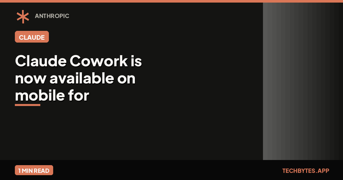 Anthropic says Claude Cowork is now available on mobile for all paid plans