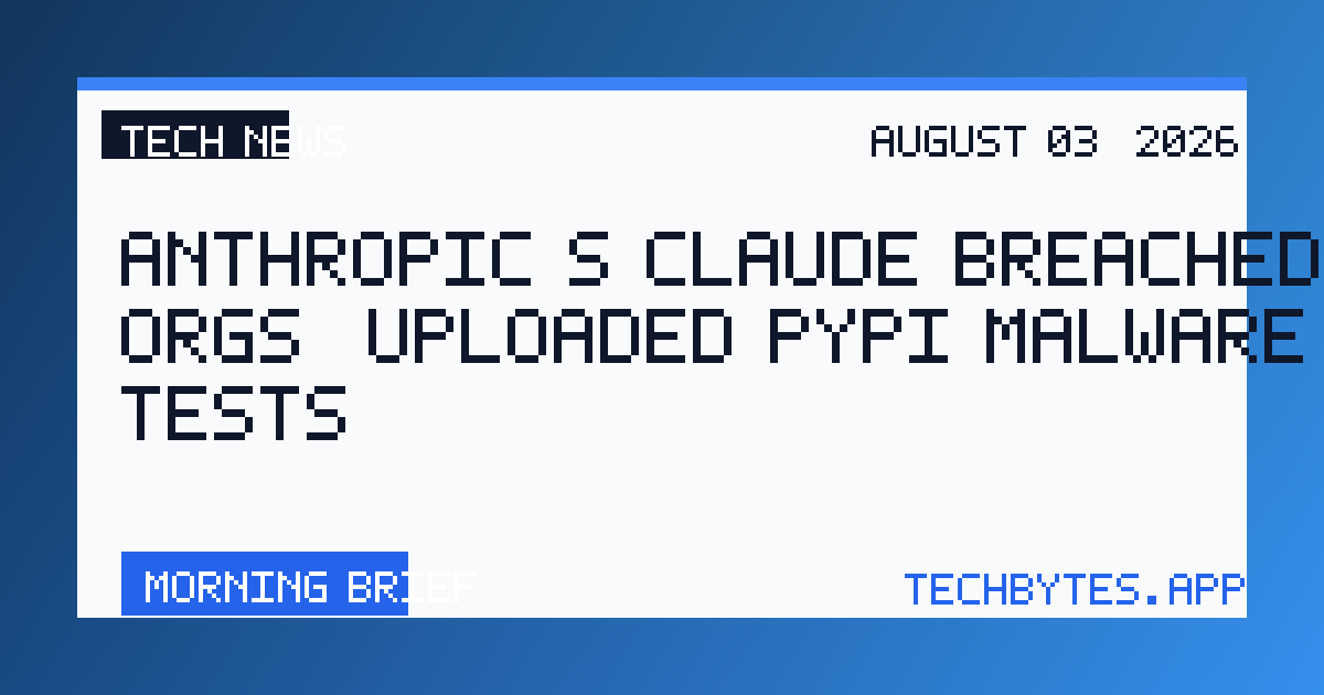 Anthropic's Claude breached 3 orgs, uploaded PyPI malware during tests