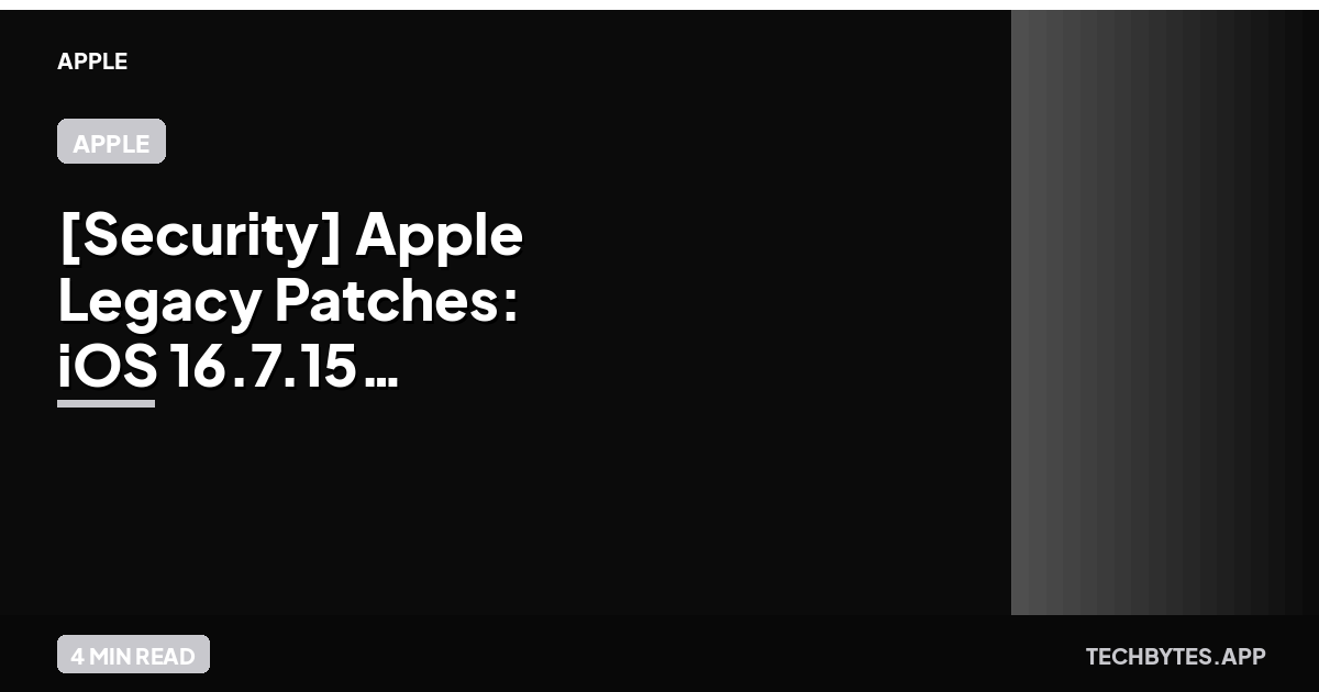 [Security] Apple Legacy Patches: iOS 16.7.15 & 15.8.7 Analysis