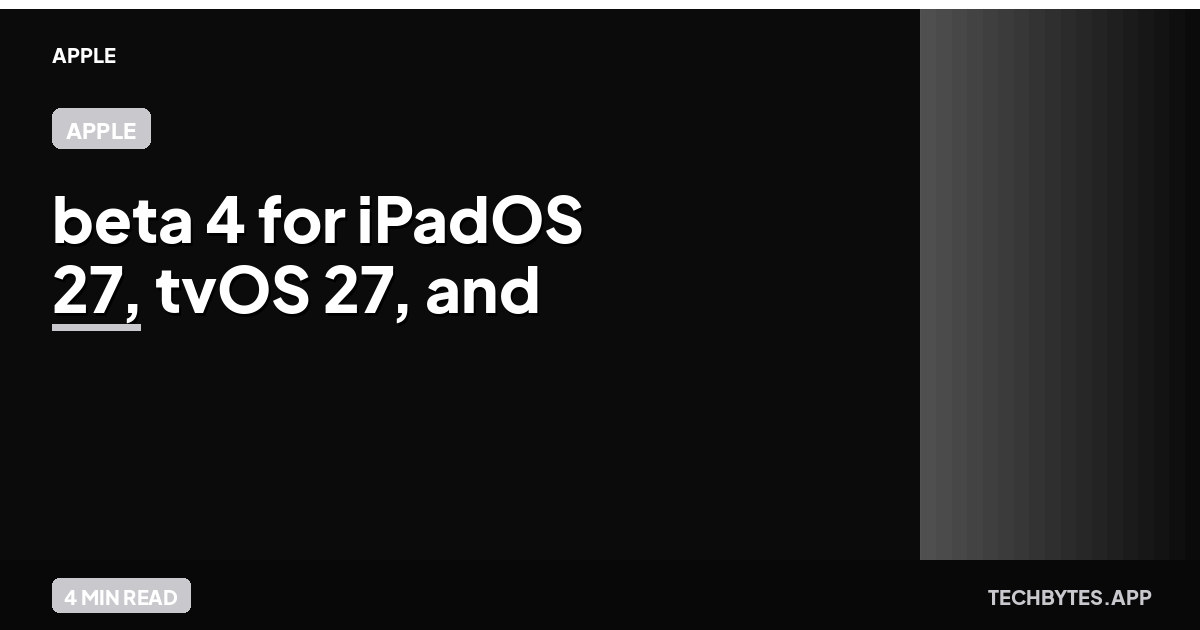 Apple releases beta 4 for iPadOS 27, tvOS 27, and more