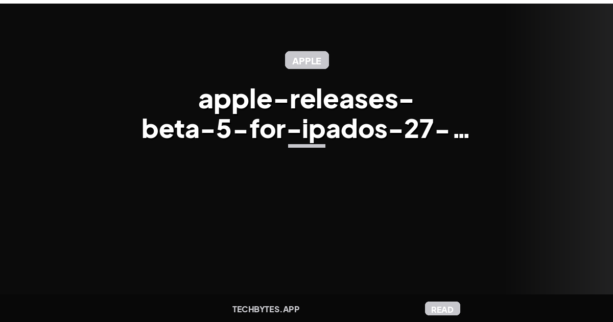 Apple releases beta 5 for iPadOS 27, watchOS 27, and more