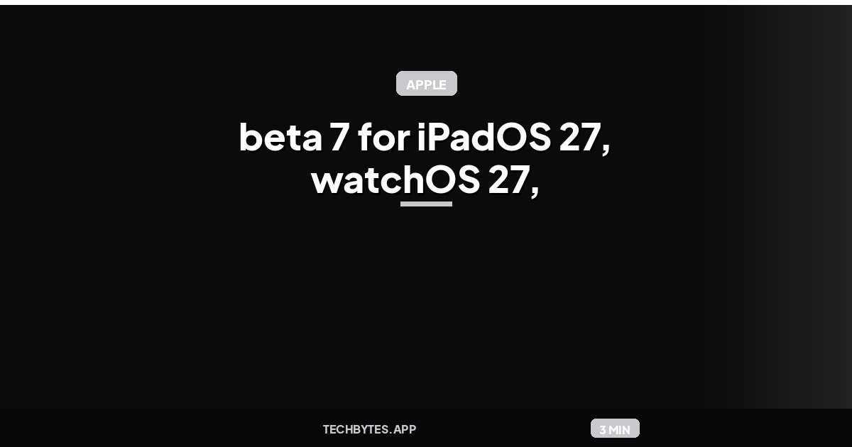 Apple releases beta 7 for iPadOS 27, watchOS 27, and more