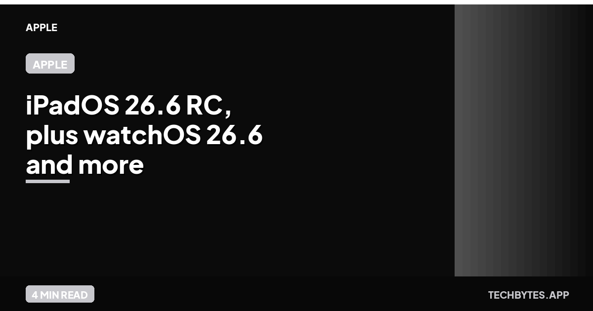 Apple releases iPadOS 26.6 RC, plus watchOS 26.6 and more