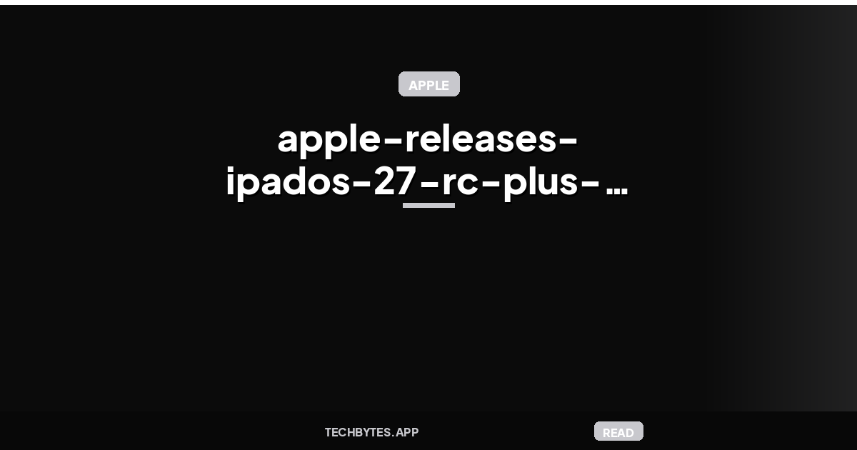 Apple releases iPadOS 27 RC, plus watchOS 27 and more