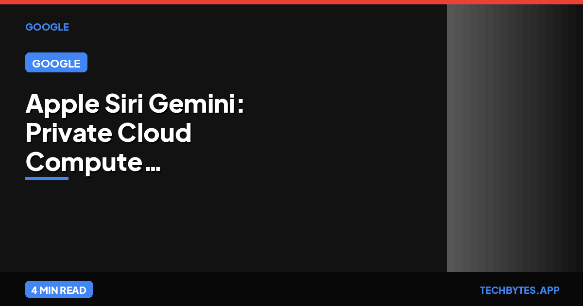 Apple Siri Gemini: Private Cloud Compute Architecture