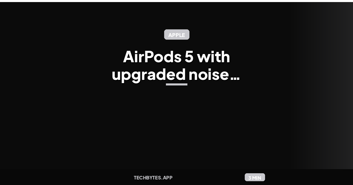 Apple unveils AirPods 5 with upgraded noise cancellation, more