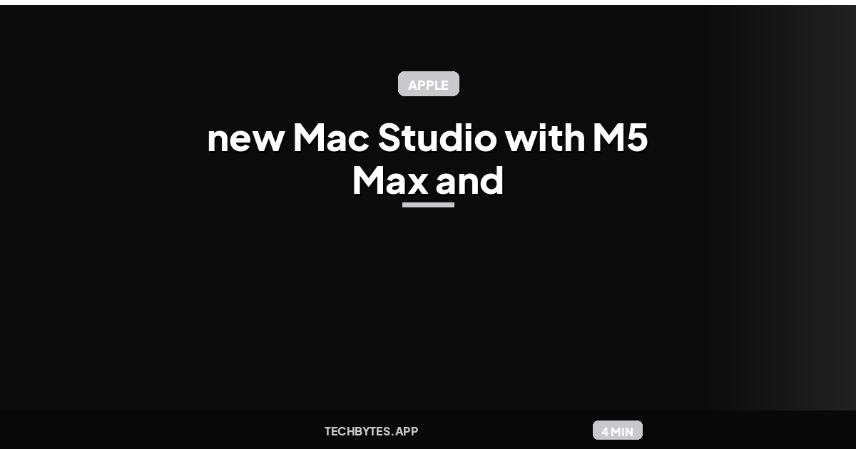 Apple unveils new Mac Studio with M5 Max and M5 Ultra