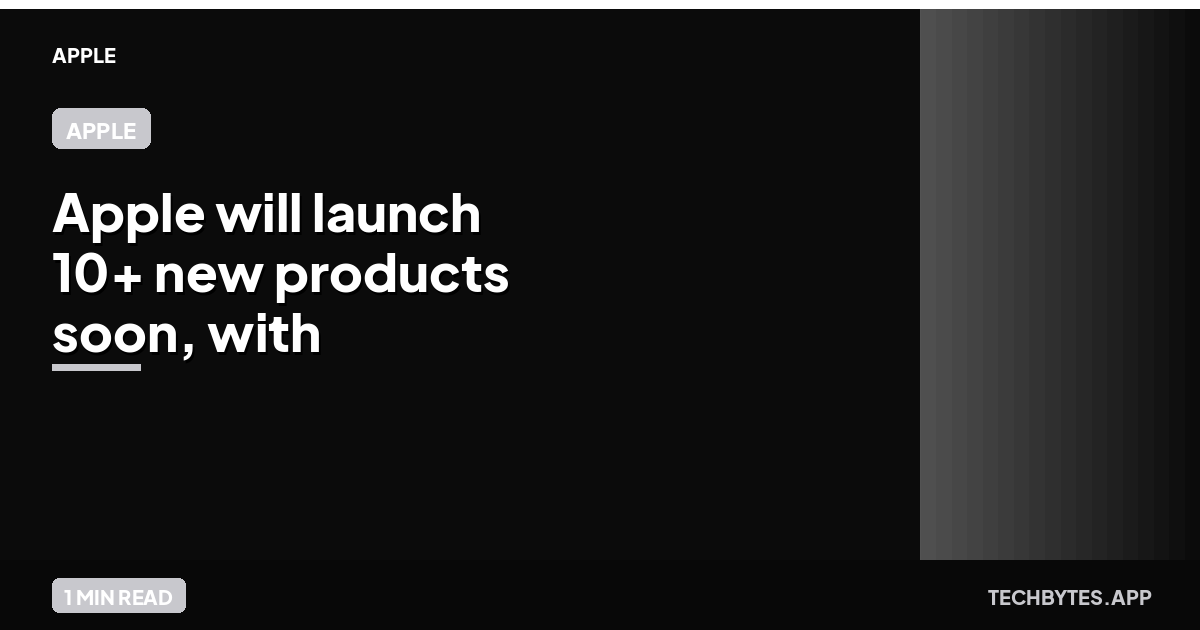 Apple will launch 10+ new products soon, with September event coming