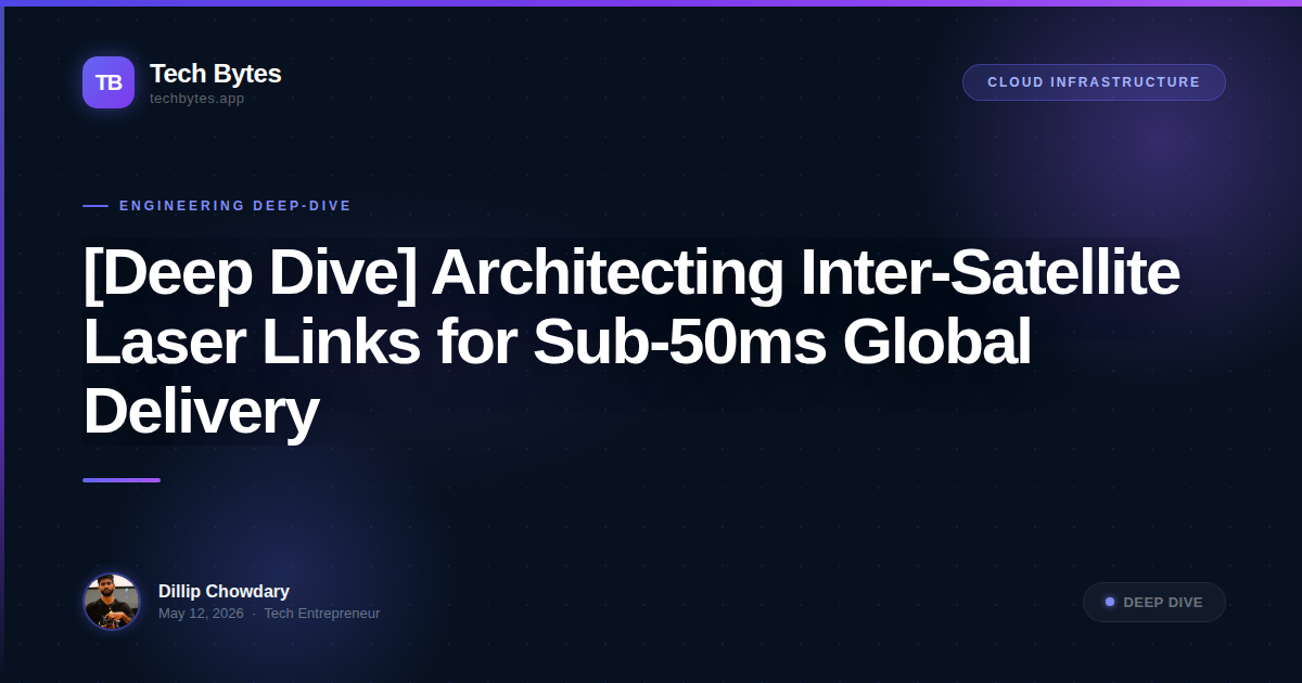 [Deep Dive] Architecting Inter-Satellite Laser Links for Sub-50ms Global Delivery