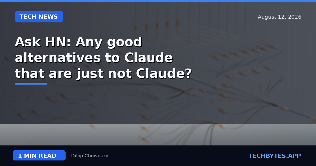 Ask HN: Any good alternatives to Claude that are just not Claude?
