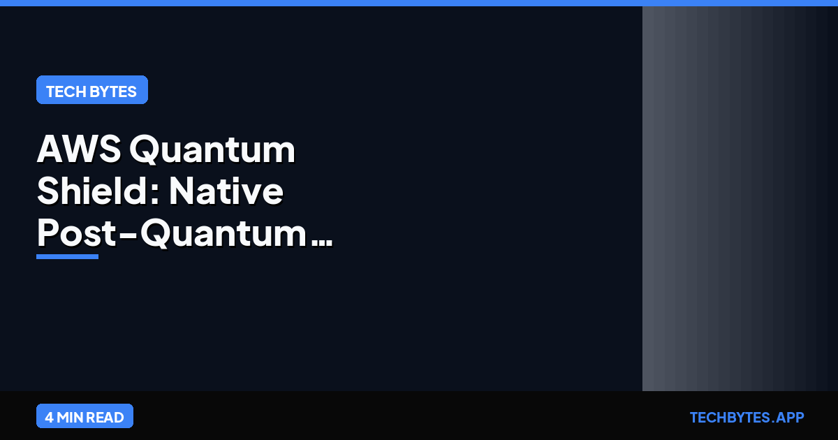 AWS Quantum Shield: Native Post-Quantum Cryptography Layer | Tech Bytes