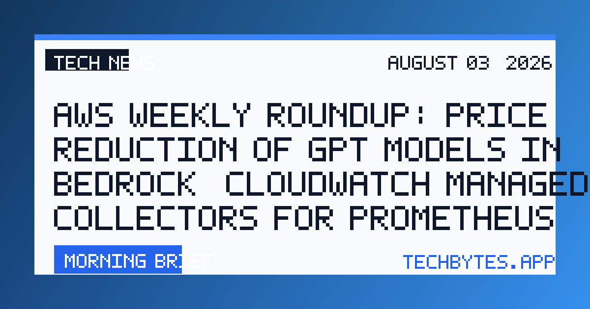 AWS Weekly Roundup: Price reduction of GPT models in Bedrock, CloudWatch managed collectors for Prometheus…