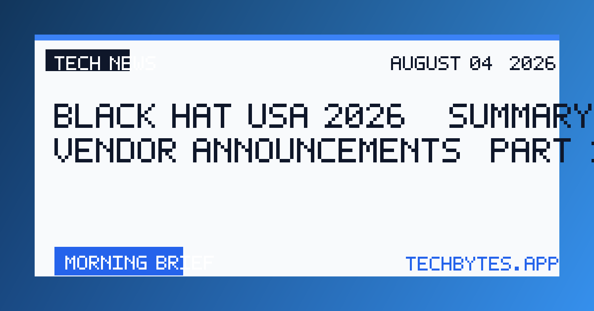 Black Hat USA 2026 – Summary of Vendor Announcements (Part 1)