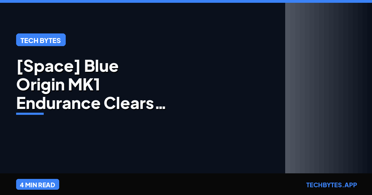 [Space] Blue Origin MK1 Endurance Clears Thermal Vacuum Testing | Tech Bytes