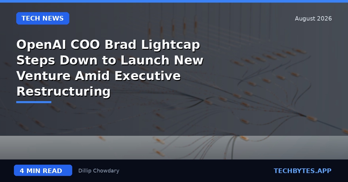 OpenAI COO Brad Lightcap Steps Down to Launch New Venture Amid Executive Restructuring