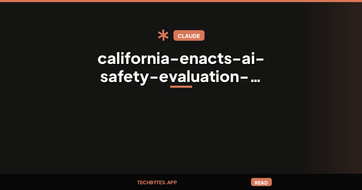 California enacts AI safety evaluation laws backed by Anthropic and OpenAI
