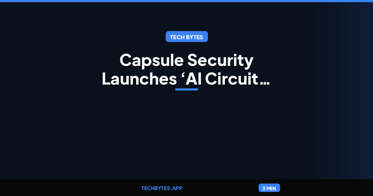 Capsule Security Launches ‘AI Circuit Breaker’ to Stop Rogue Agents
