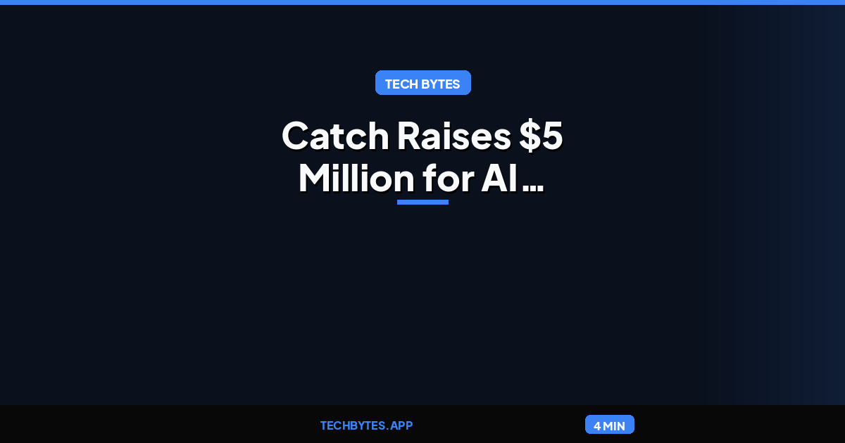 Catch Raises $5 Million for AI Executive Assistant With Guardrails
