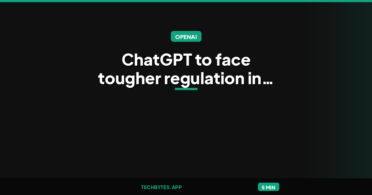 ChatGPT to face tougher regulation in the EU