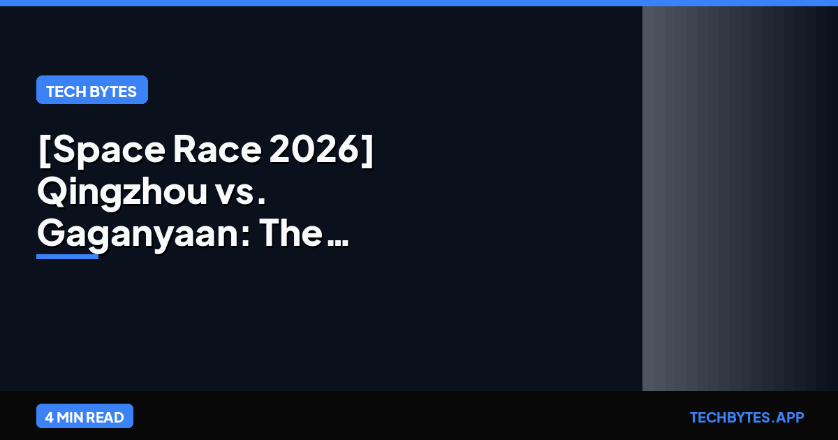 [Space Race 2026] Qingzhou vs. Gaganyaan: The Multi-Polar Leap | Tech Bytes