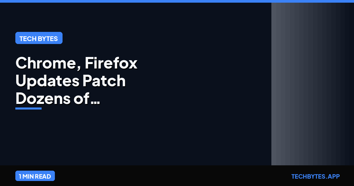 Chrome, Firefox Updates Patch Dozens of Vulnerabilities