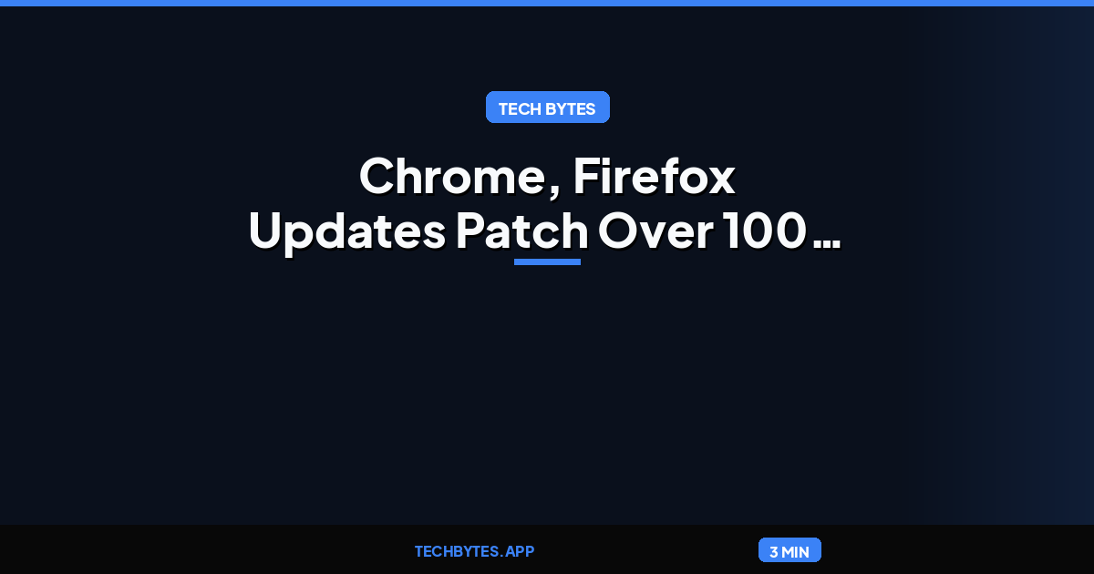 Chrome, Firefox Updates Patch Over 100 Vulnerabilities