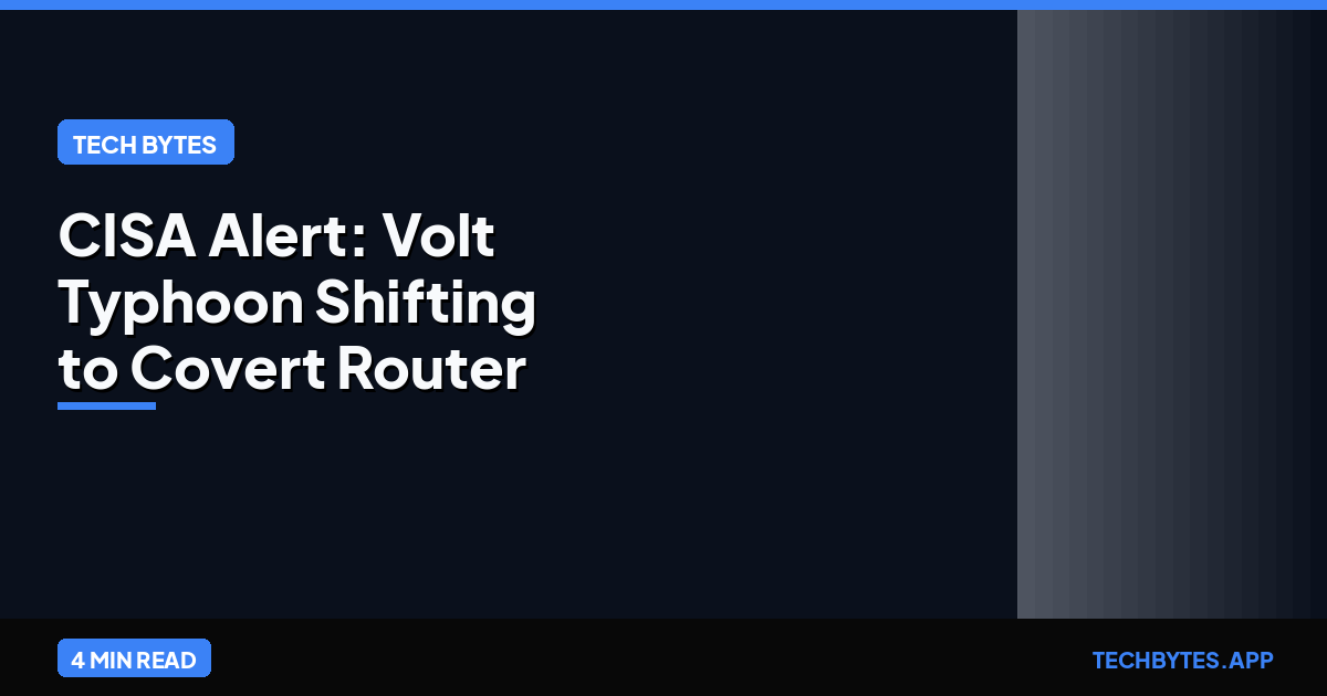 CISA Alert: Volt Typhoon Shifting to Covert Router Networks | Tech Bytes