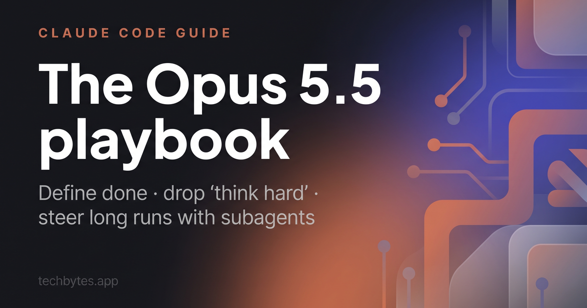 The Claude Opus 5.5 playbook: define done, drop think-hard prompts, steer long runs