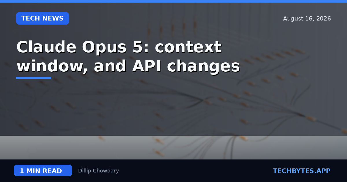Claude Opus 5: context window, and API changes
