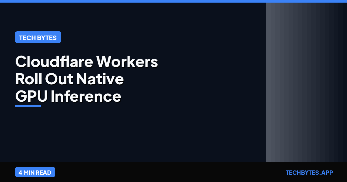Cloudflare Workers Roll Out Native GPU Inference