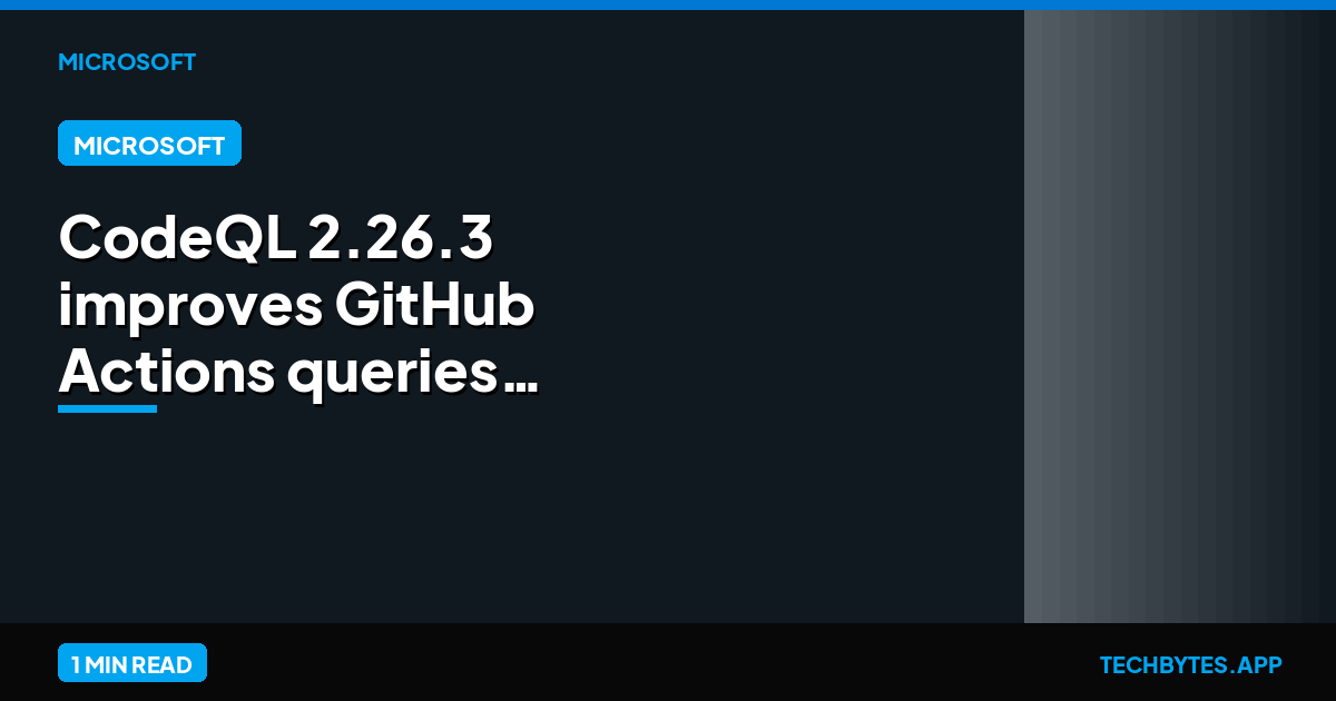 CodeQL 2.26.3 improves GitHub Actions queries and JavaScript modeling